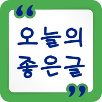 오늘의 좋은글 - 명언 좋은 글귀